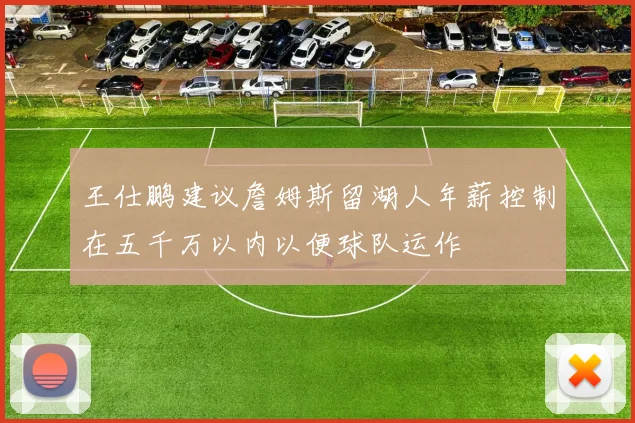 王仕鹏建议詹姆斯留湖人年薪控制在五千万以内以便球队运作