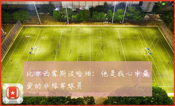 比尔西蒙斯谈哈珀：他是我心中最爱的非绿军球员